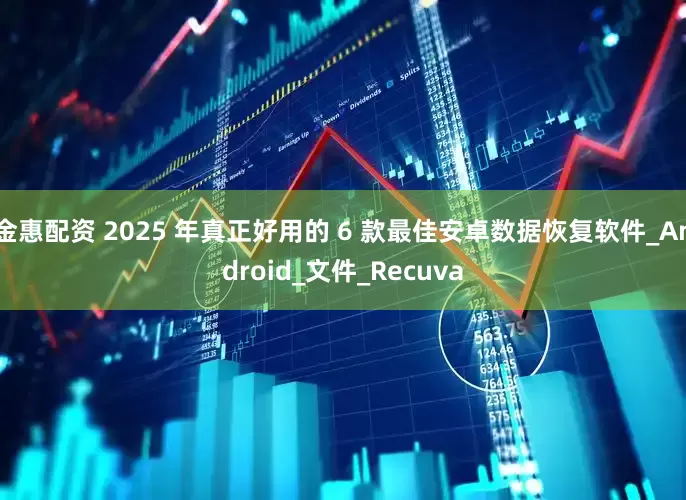 金惠配资 2025 年真正好用的 6 款最佳安卓数据恢复软件_Android_文件_Recuva