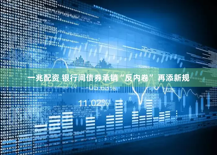 一兆配资 银行间债券承销“反内卷” 再添新规